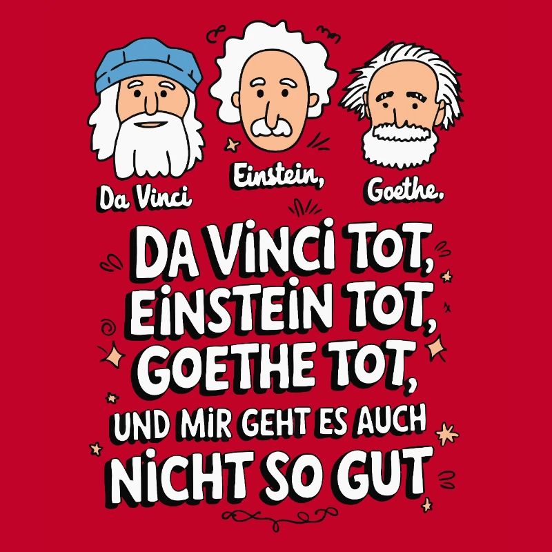 DaVinci, Einstein, Goethe, dead, I'm not feeling well