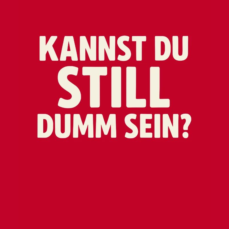 Kannst du still dumm sein?