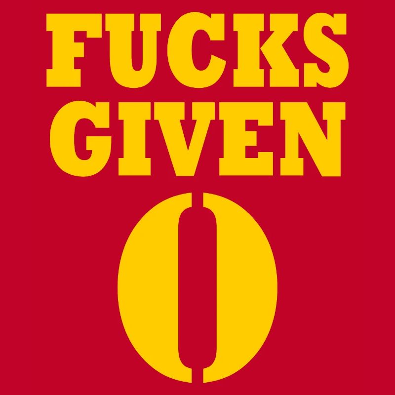 Zero fucks given