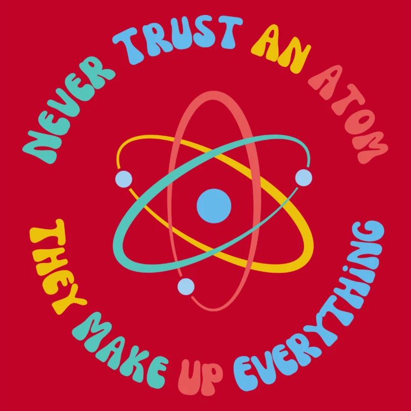 Never Trust An Atom They Make Everything Up
