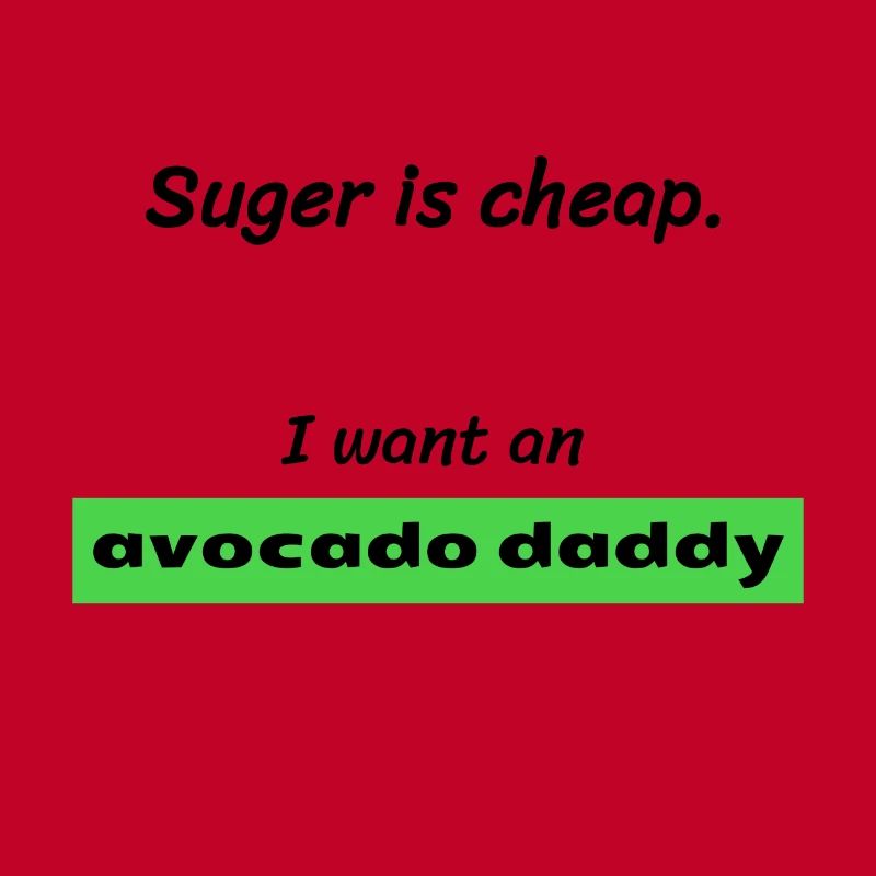 I want an AVOCADO DADDY!