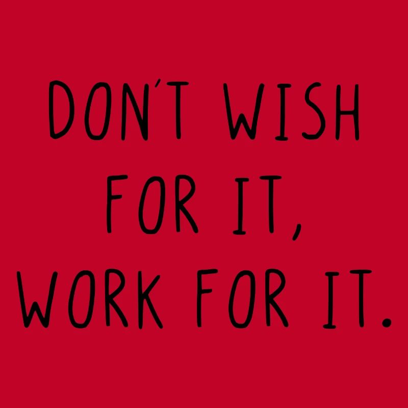 Dont wish for it work for it