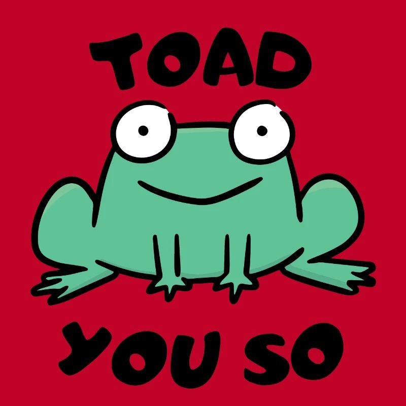 Toad You So.