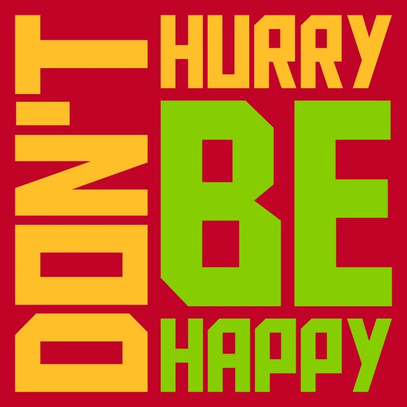 Don't hurry be happy