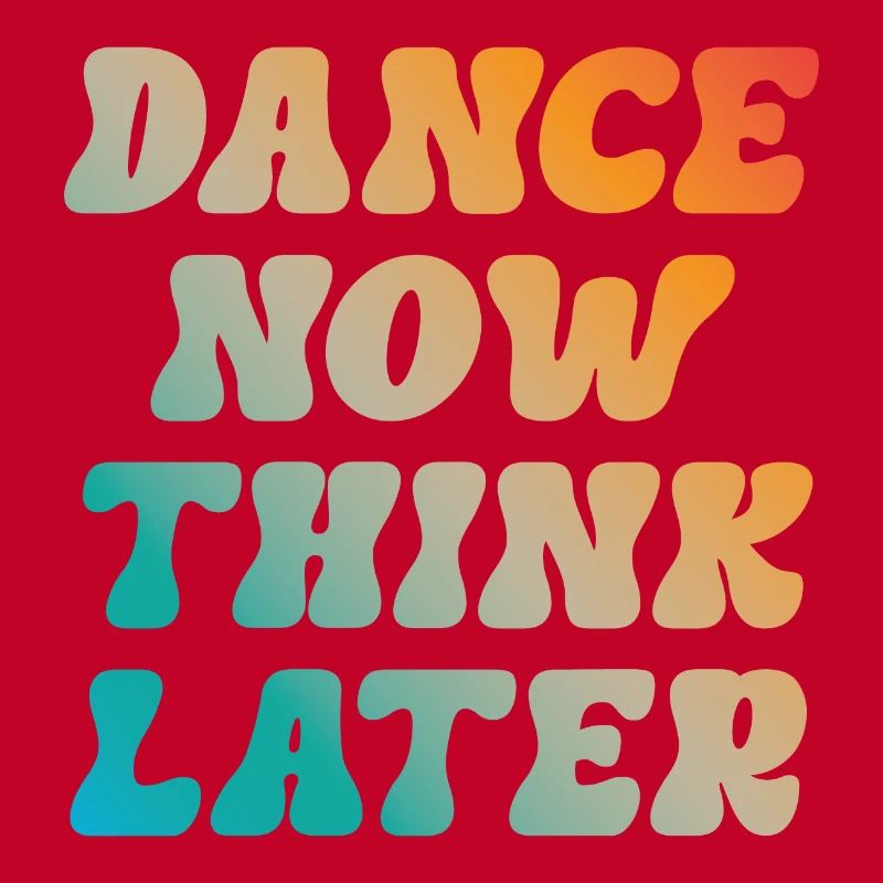 Dance now think later dancer dancer saying