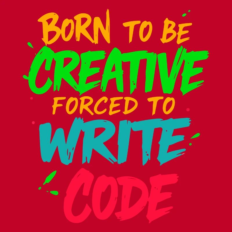 Born to be Creative Forced to write code t-shirt