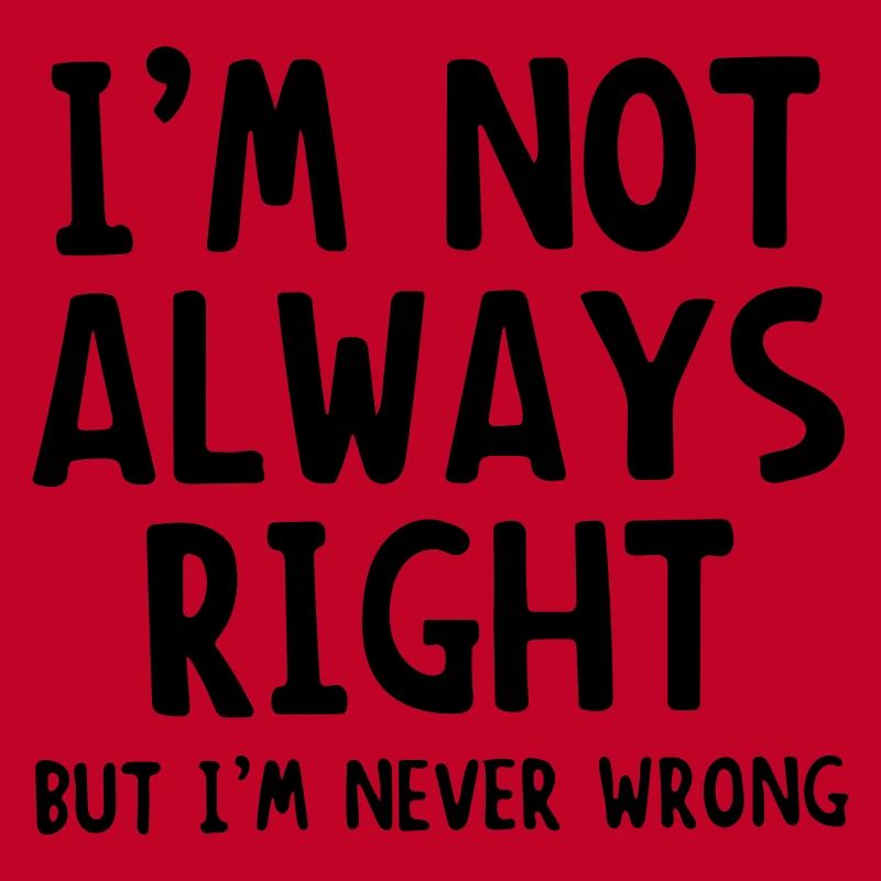 im not always right but im never wrong