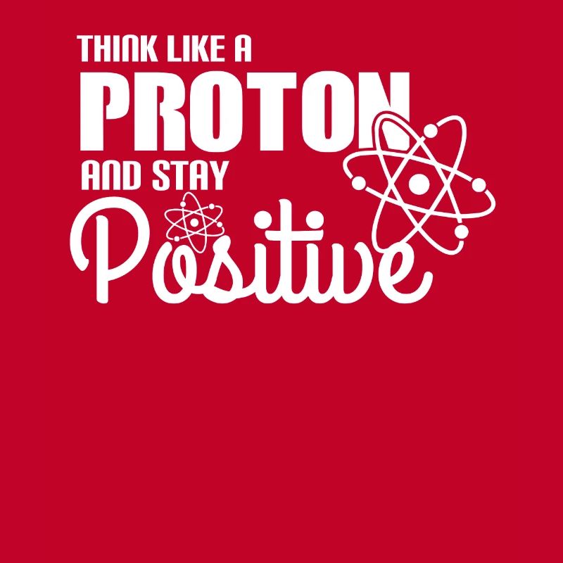 Think Like A Proton And Stay Positive Physics Gift