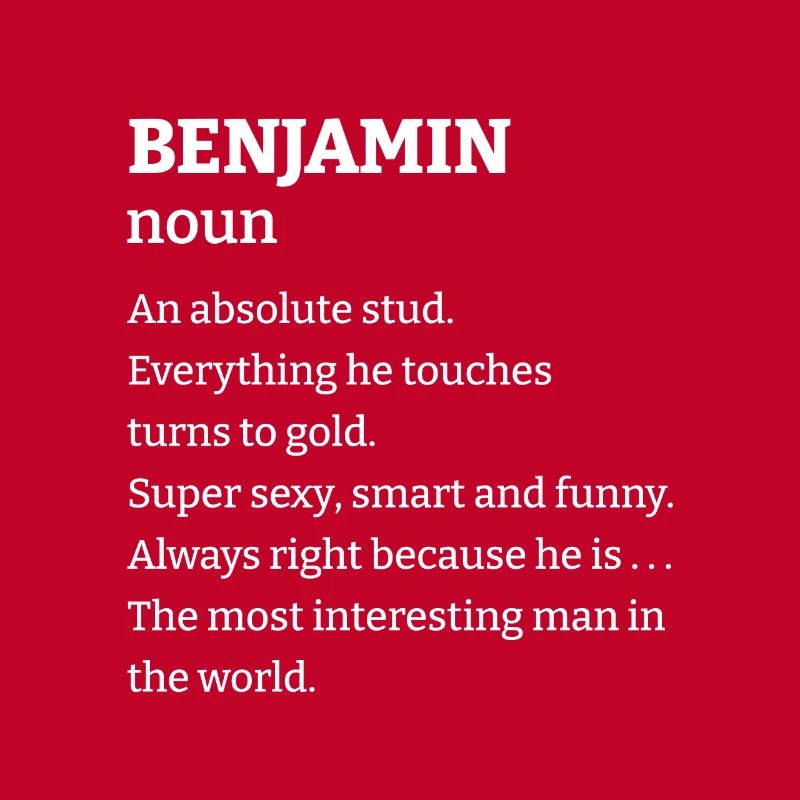 Benjamin: An absolute stud. Everthing he touches t