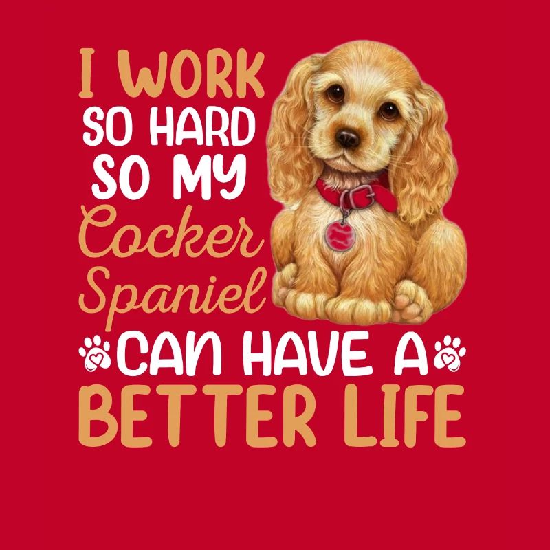 Work Hard For My Cocker Spaniel Dog Owner
