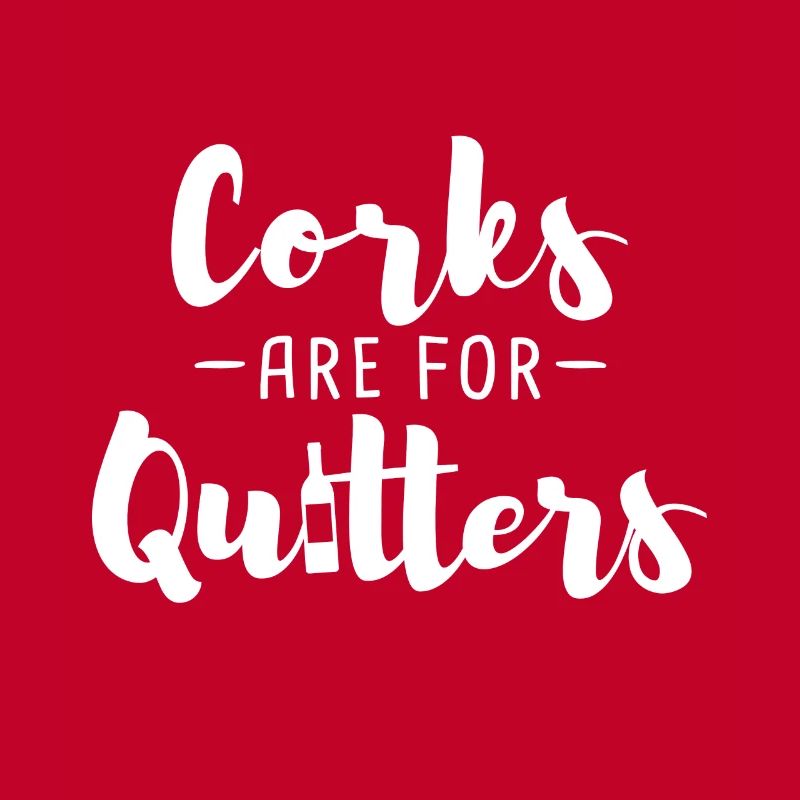 Corks Are For Quitters
