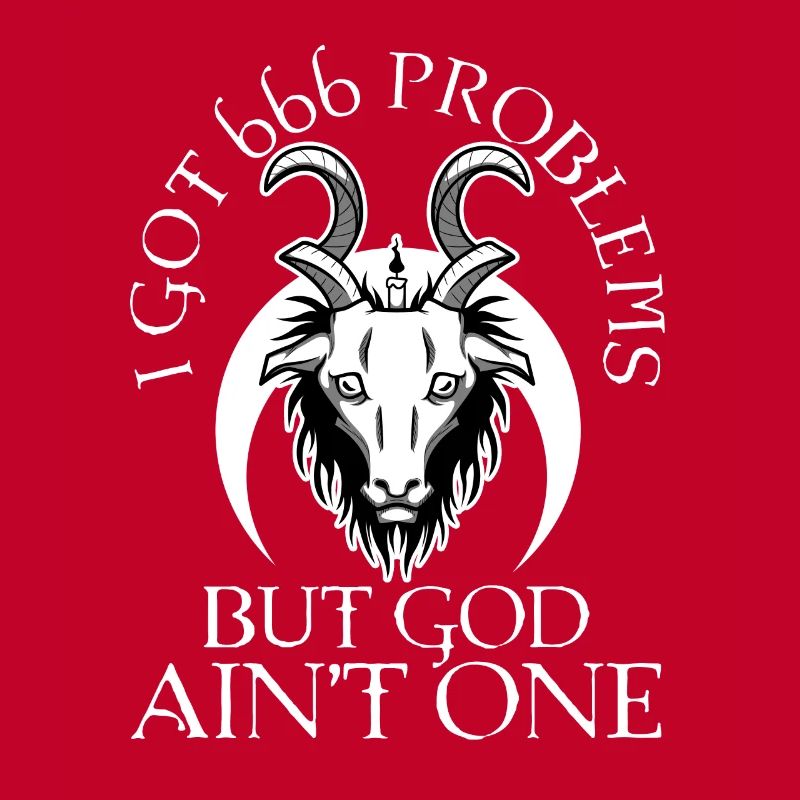 I Got 666 Problems But God Ain't One