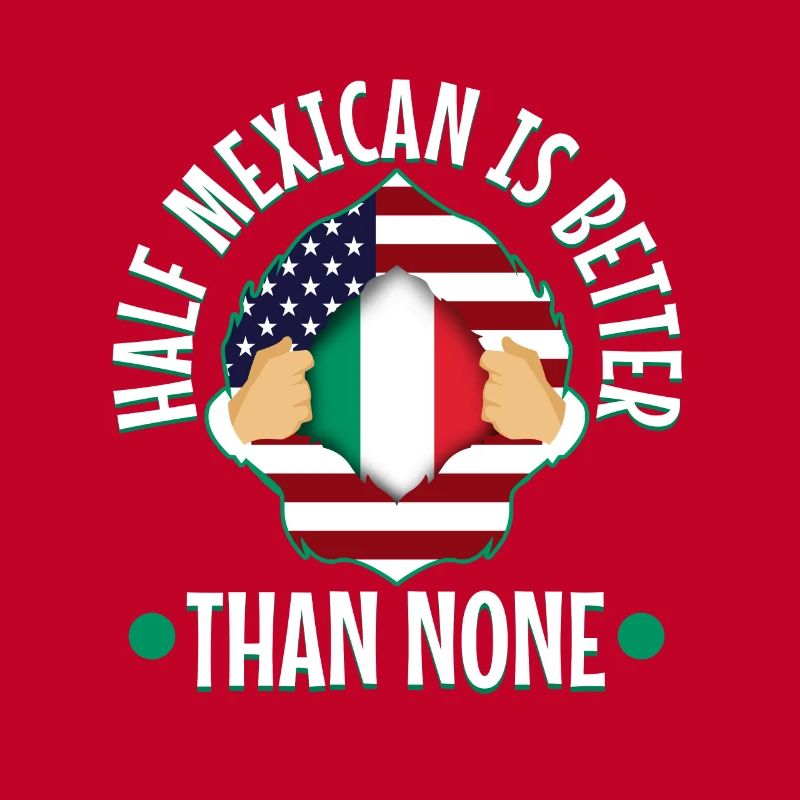 Half Mexican Is Better Than None