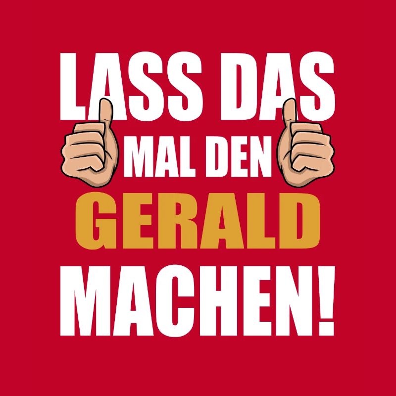 Lass das mal den Gerald machen