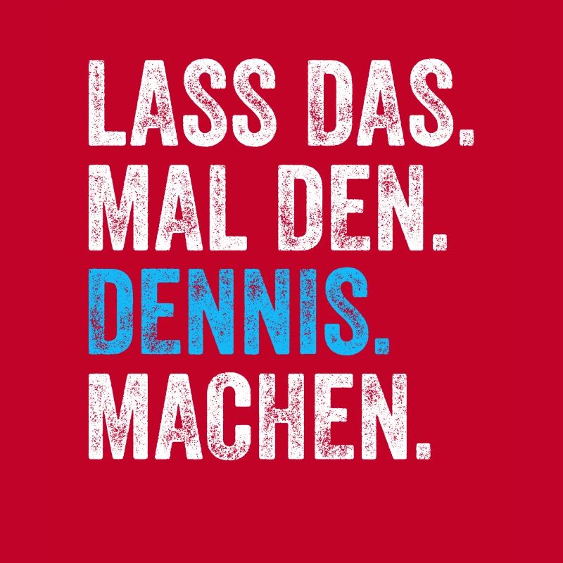 Lass das mal den Dennis machen Name