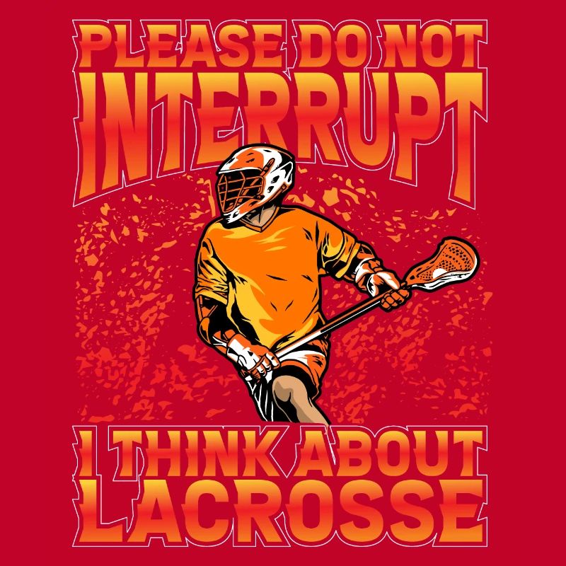 Please do not interrupt I think about Lacrosse
