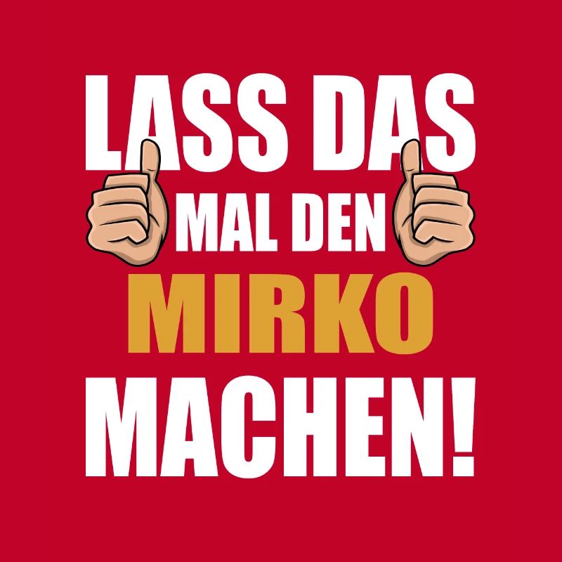 Lass das mal den Mirko machen
