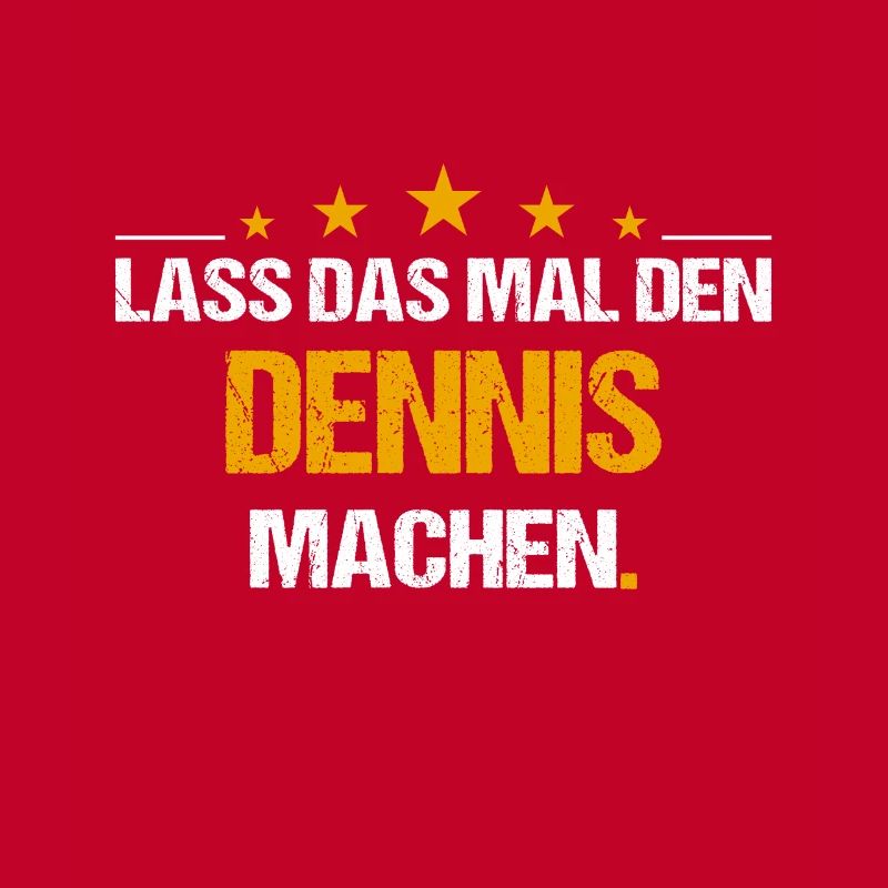 Lass das mal den Dennis machen Name