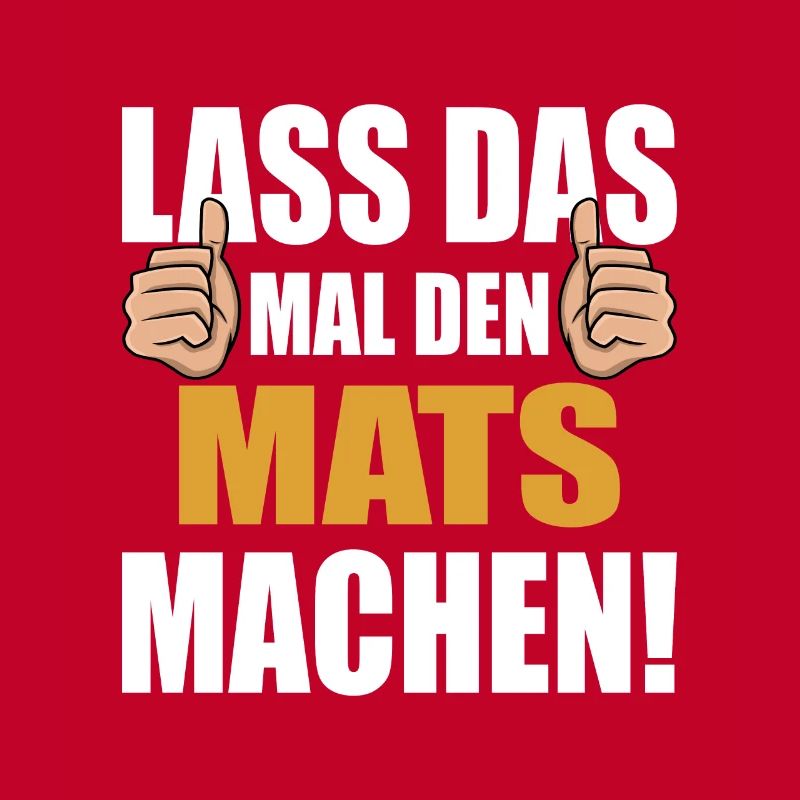 Lass das mal den Mats machen