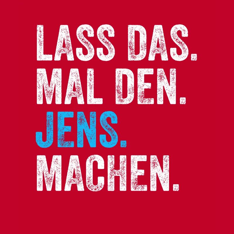Lass das mal den Jens machen Name