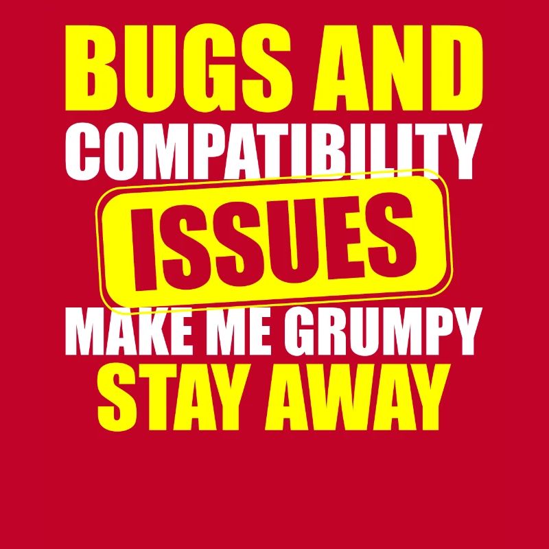 Bugs and Compatibility Issues Make Me Grumpy Stay