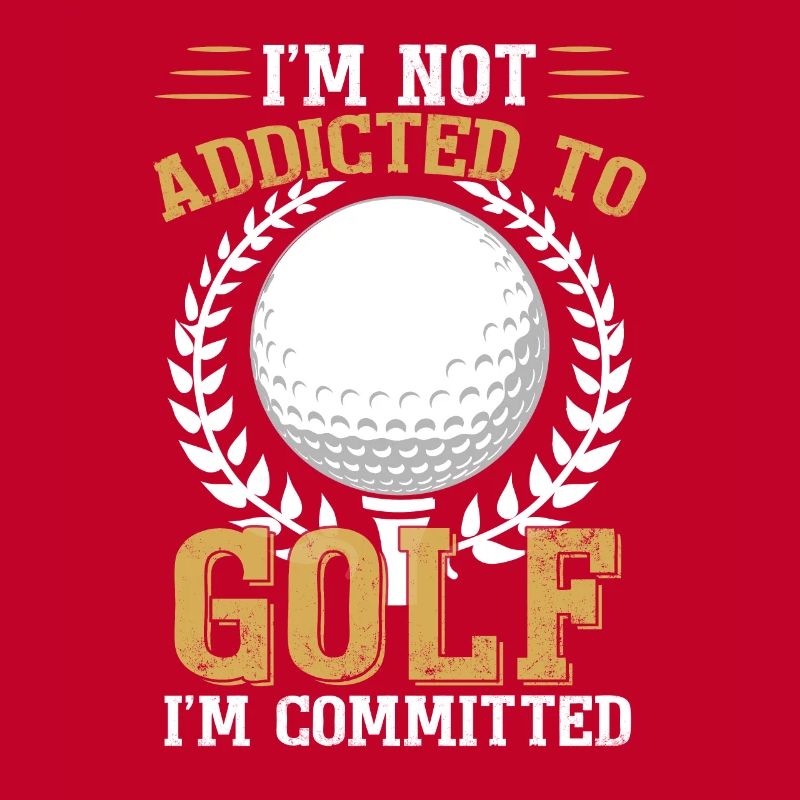 I'm Not Addicted To Golf I'm Committed