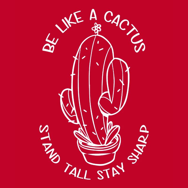 Be like a cactus, stand tall, stay sharp