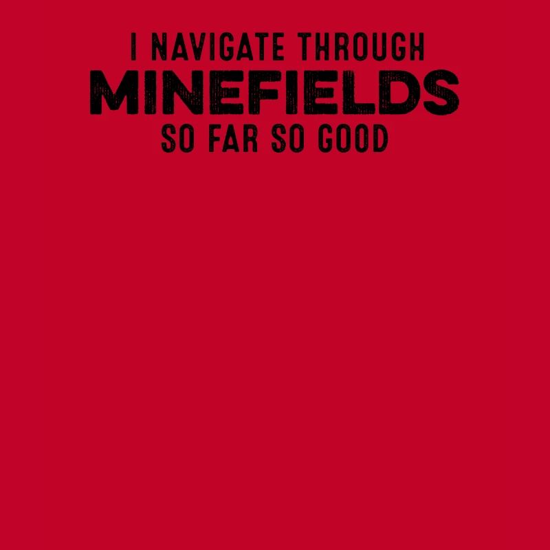 I Navigate Through Minefields So Far So Good Cool
