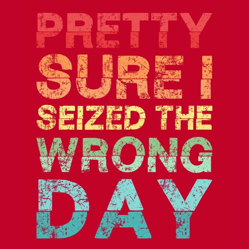 Pretty sure I seized the wrong day