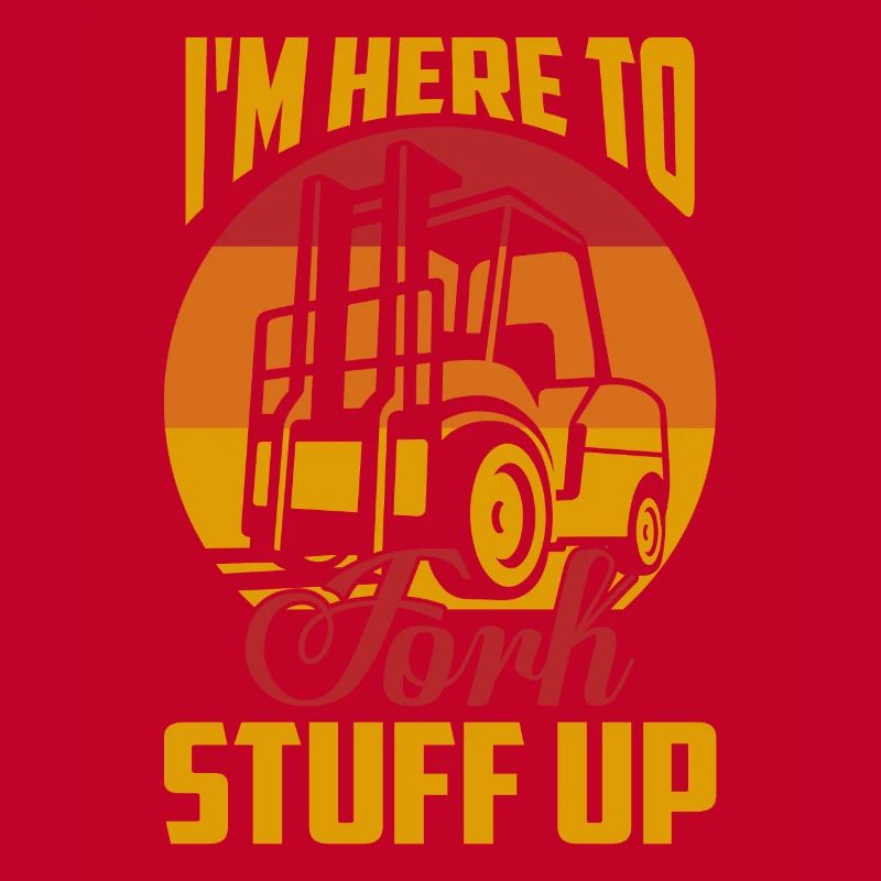 I'm Here To Fork Stuff Up Driver Forklifter Opera
