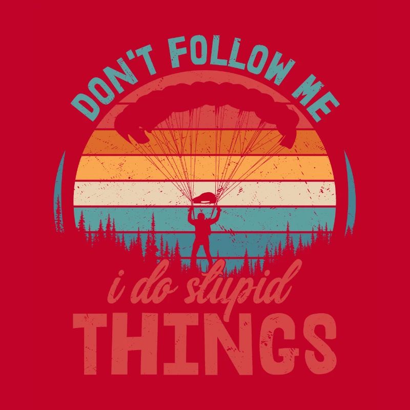 Don't Follow Me I Do Stupid Things Parachute Skydi