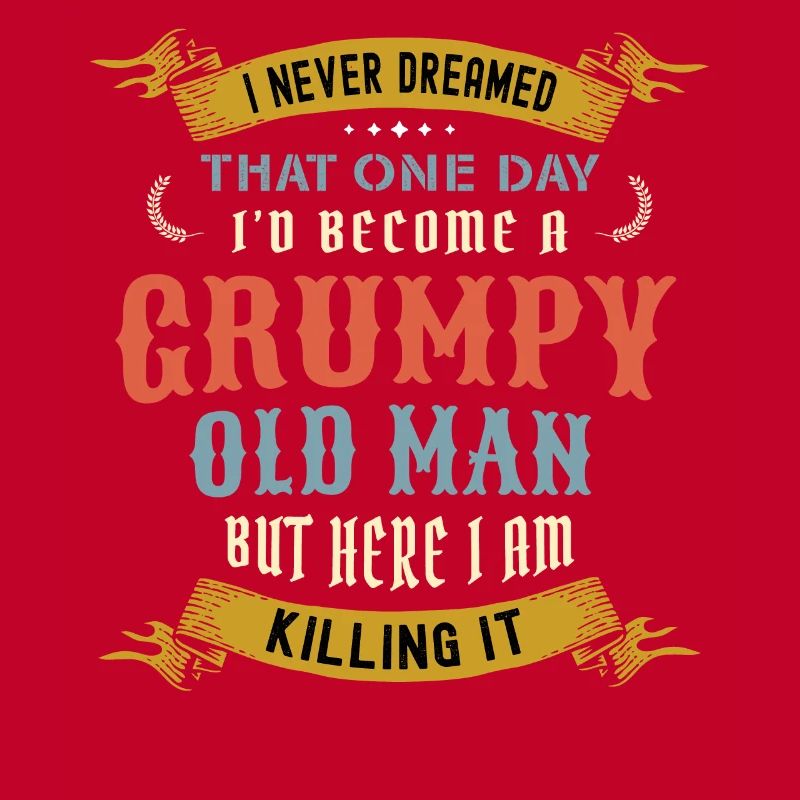 I Never Dreamed That I'd Become A Grumpy Old Man