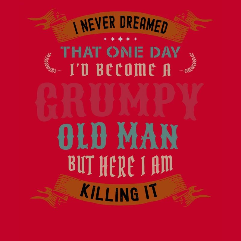 I Never Dreamed That I'd Become A Grumpy Old Man