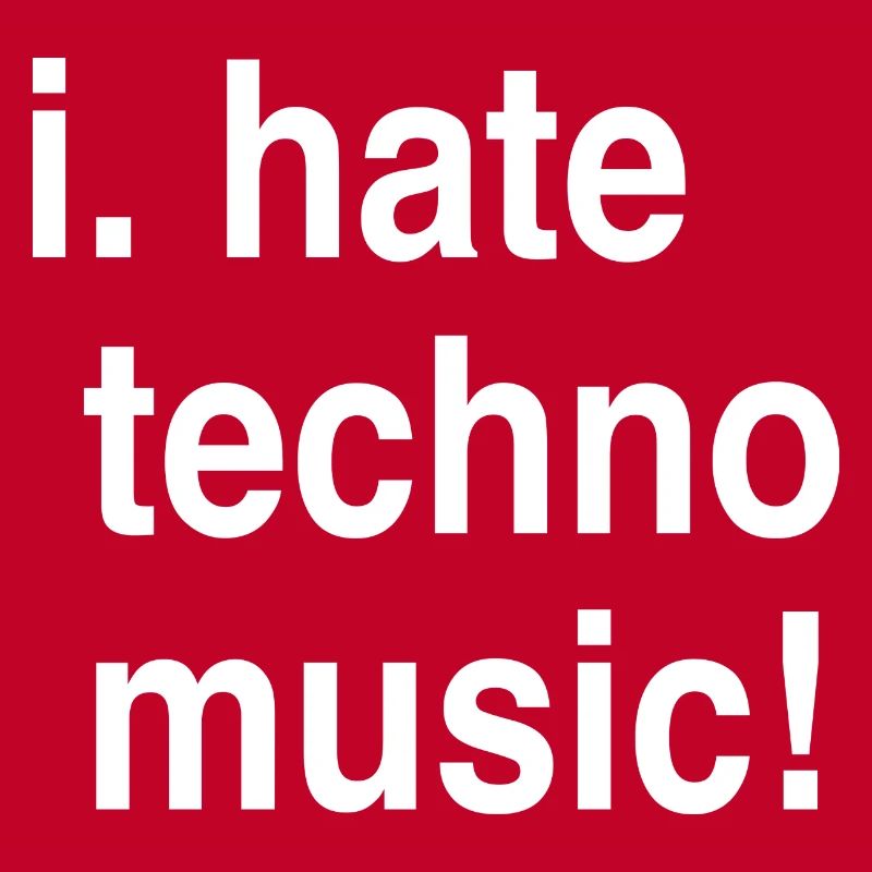 I hate Techno!