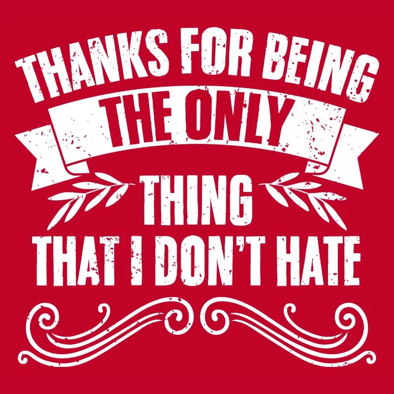 Sarcastic Thanks For Being The Only Thing That I