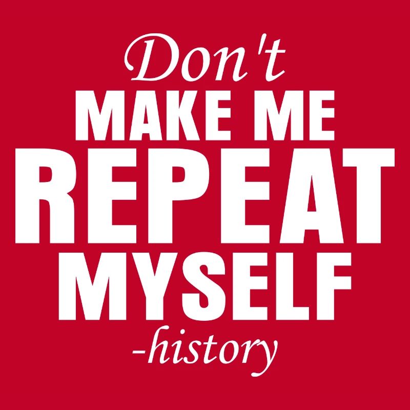 Don't Make Me Repeat Myself -History Teacher Educa