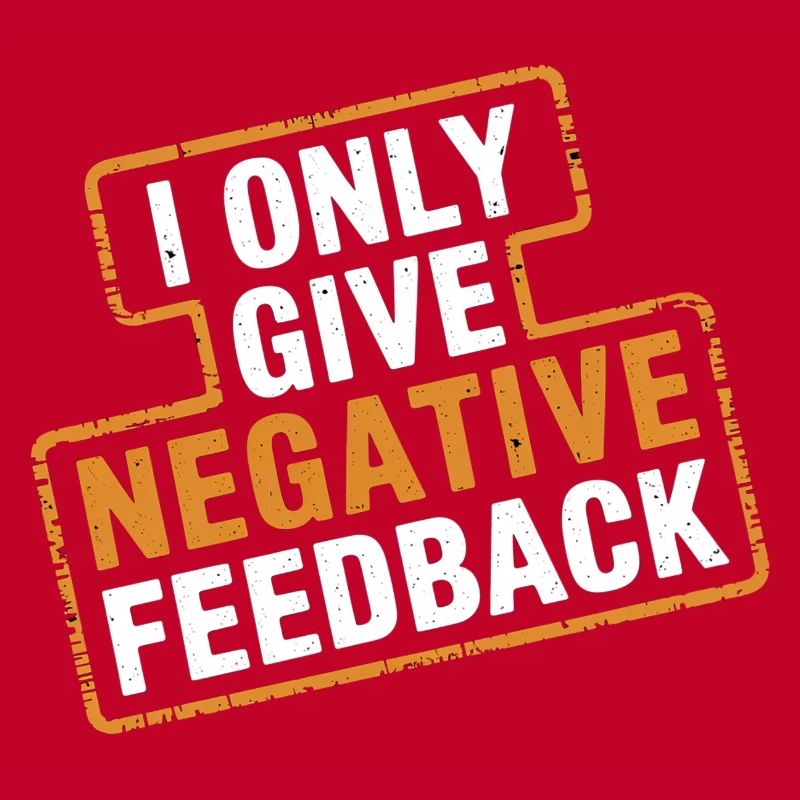 I Only Give Negative Feedback 4