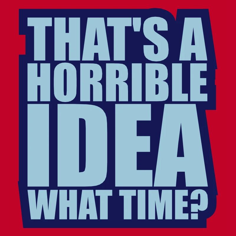 Thats a horrible Idea
