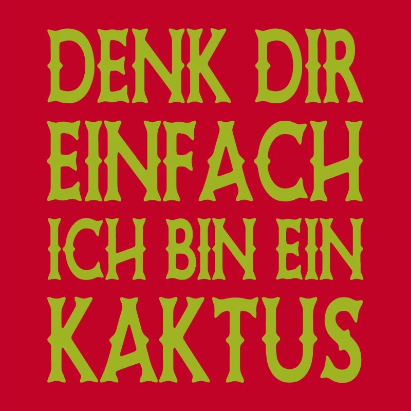 Denk Dir Einfach Ich Bin Ein Kaktus - Spruch