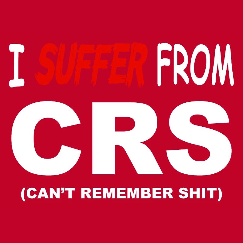 I suffer from CRS - Can't remember shit
