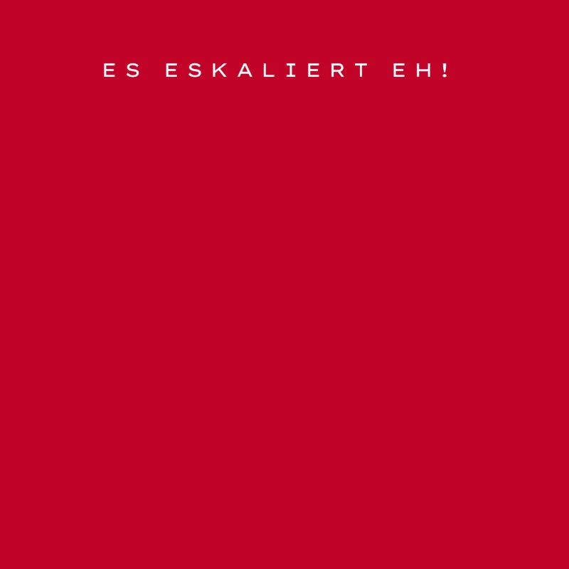Es eskaliert eh!