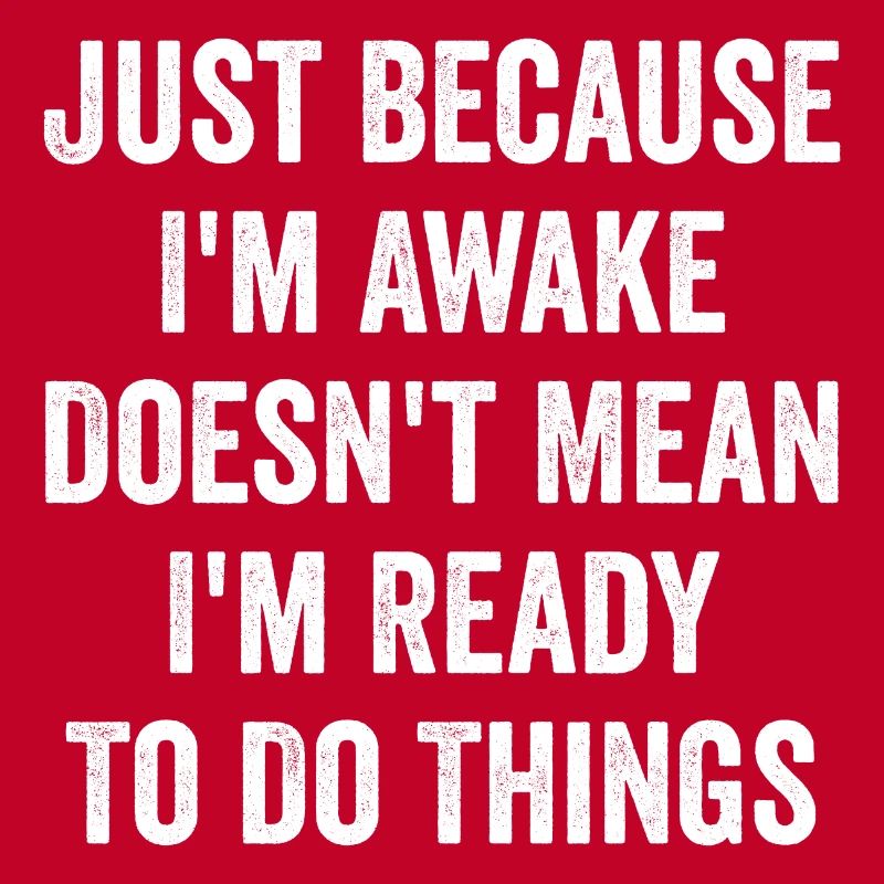 Nur weil ich wach bin, heißt das nicht, dass ich bereit bin