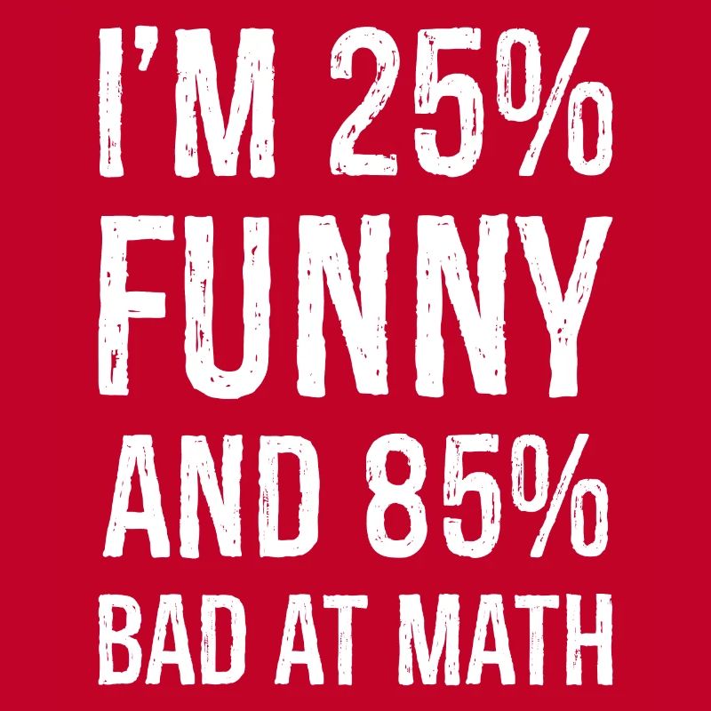 I'm 25 funny and 85 bad at math
