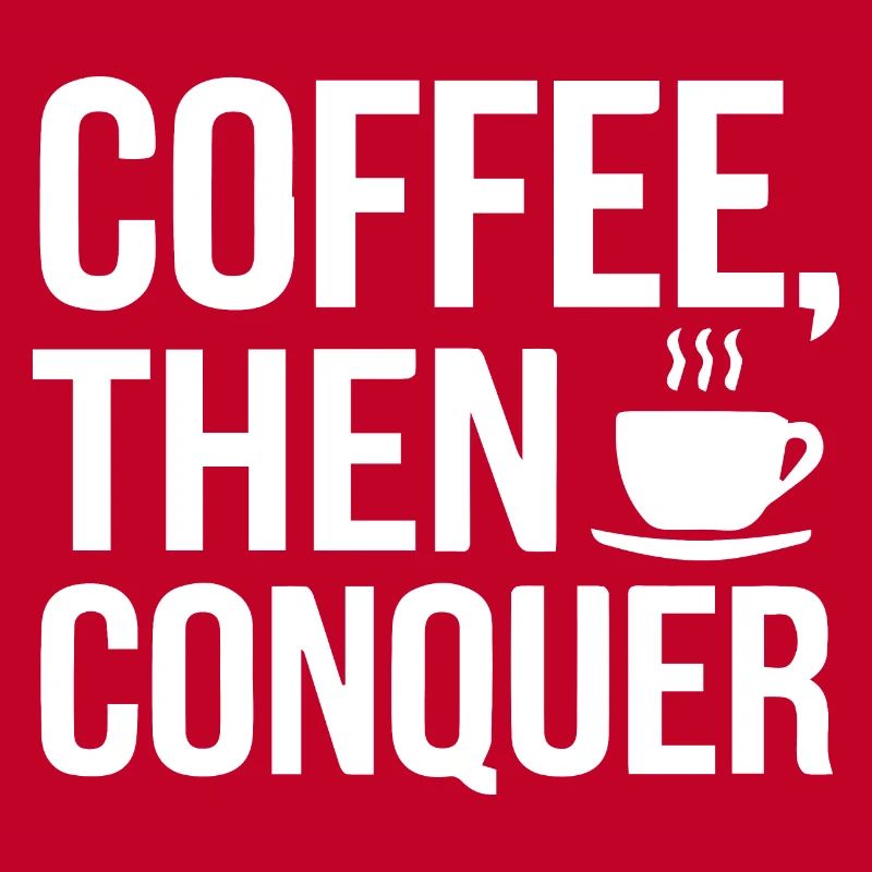 Coffee, Then Conquer