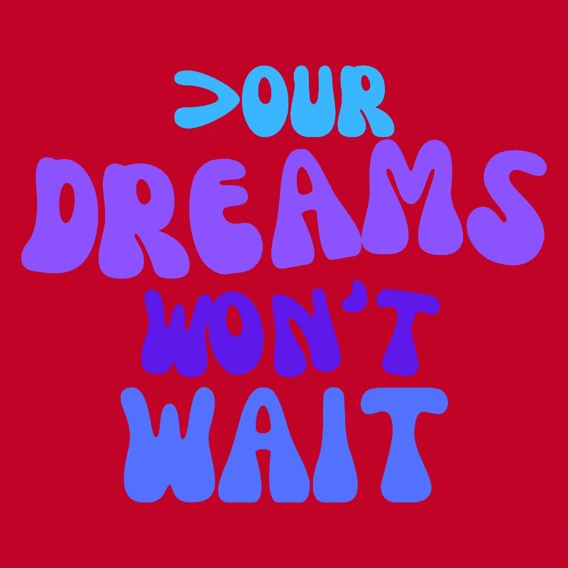 Your dreams won't wait.
