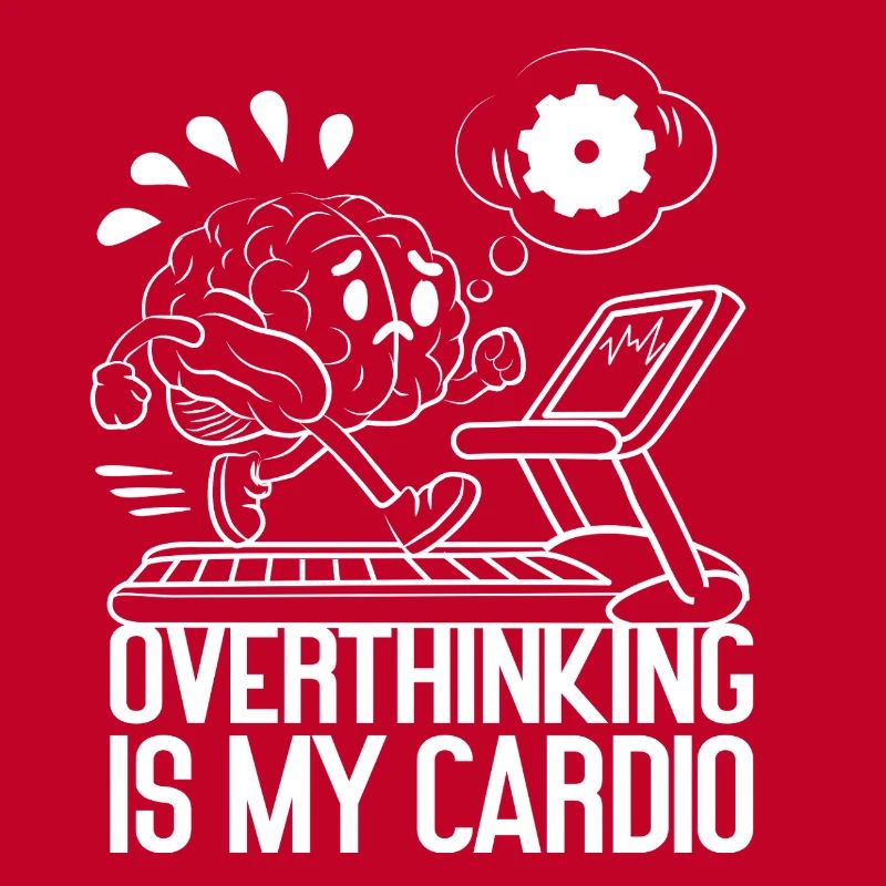 Overthinking is my Cardio – Brain on Fire