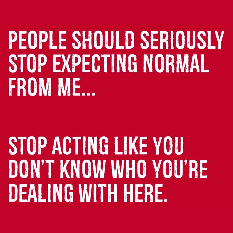people should seriously stop expecting normal from