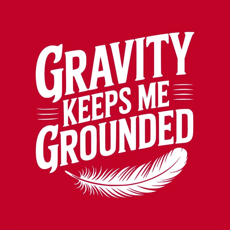 Gravity Keeps Me Grounded