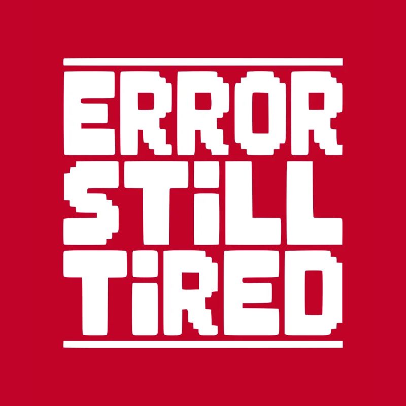 Error Still Tired