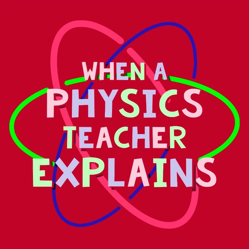 Physics Physicist Physics Student Physics Teacher